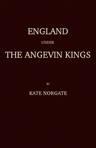 England under the Angevin Kings, Volumes I and II — Kate Norgate