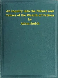 An Inquiry into the Nature and Causes of the Wealth of Nations — Adam Smith