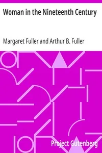 Woman in the Nineteenth Century / and Kindred Papers Relating to the Sphere, Condition and Duties, of Woman. — Margaret Fuller