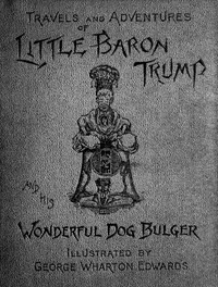 Travels and Adventures of Little Baron Trump and His Wonderful Dog Bulger — Ingersoll Lockwood