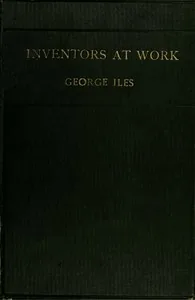Inventors at Work, with Chapters on Discovery — George Iles