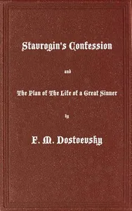 Stavrogin's Confession and The Plan of The Life of a Great Sinner / With Introductory and Explanatory Notes — Fyodor Dostoyevsky