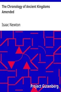 The Chronology of Ancient Kingdoms Amended / To which is Prefix'd, A Short Chronicle from the First Memory of Things in Europe, to the Conquest of Persia by Alexander the Great — Isaac Newton