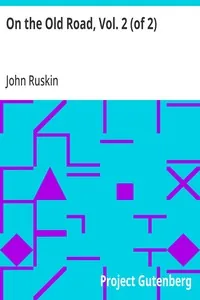 On the Old Road, Vol. 2 (of 2) / A Collection of Miscellaneous Essays and Articles on Art and Literature — John Ruskin
