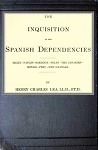 The inquisition in the Spanish dependencies / Sicily—Naples—Sardinia—Milan—the Canaries—Mexico—Peru—New Granada — Henry Charles Lea