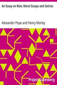 An Essay on Man; Moral Essays and Satires — Alexander Pope