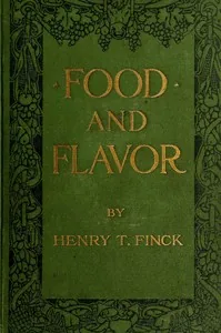 Food and Flavor: A Gastronomic Guide to Health and Good Living — Henry T. Finck