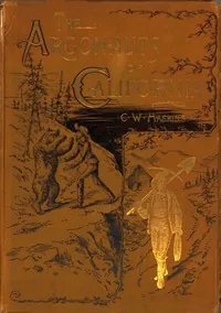 The Argonauts of California: being the reminiscenses of scenes and incidents that occurred in California in the early mining days — Charles Warren Haskins