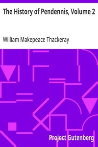 The History of Pendennis, Volume 2 / His Fortunes and Misfortunes, His Friends and His Greatest Enemy — William Makepeace Thackeray
