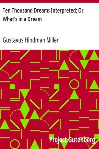 Ten Thousand Dreams Interpreted; Or, What's in a Dream / A Scientific and Practical Exposition — Gustavus Hindman Miller