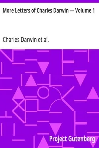 More Letters of Charles Darwin — Volume 1 / A Record of His Work in a Series of Hitherto Unpublished Letters — Charles Darwin