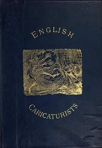 English Caricaturists and Graphic Humourists of the Nineteenth Century. / How they Illustrated and Interpreted their Times. — Graham Everitt