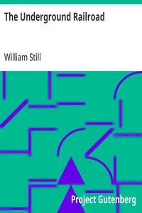 The Underground Railroad / A Record of Facts, Authentic Narratives, Letters, &c., Narrating the Hardships, Hair-Breadth Escapes and Death Struggles of the Slaves in Their Efforts for Freedom, As Related by Themselves and Others, or Witnessed by the Author. — William Still