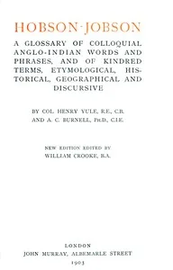 Hobson-Jobson / A Glossary of Colloquial Anglo-Indian Words and Phrases, and of Kindred Terms, Etymological, Historical, Geographical and Discursive — Henry, Sir Yule