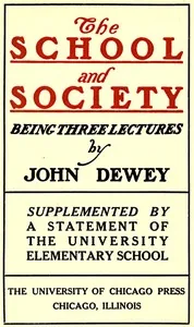 The School and Society / Being three lectures — John Dewey