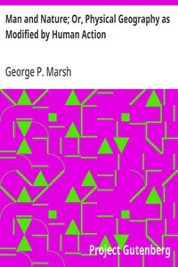 Man and Nature; Or, Physical Geography as Modified by Human Action — George P. Marsh