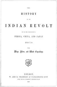 The History of the Indian Revolt and of the Expeditions to Persia, China and Japan, 1856-7-8 — George Dodd