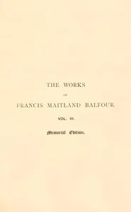 The works of Francis Maitland Balfour, Volume 3 (of 4) — Francis M. Balfour
