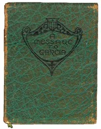 A Message to Garcia / Being a Preachment — Elbert Hubbard