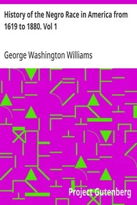 History of the Negro Race in America from 1619 to 1880. Vol 1 / Negroes as Slaves, as Soldiers, and as Citizens — George Washington Williams