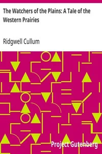 The Watchers of the Plains: A Tale of the Western Prairies — Ridgwell Cullum