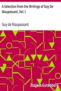 A Selection from the Writings of Guy De Maupassant, Vol. I — Guy de Maupassant