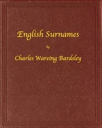 English Surnames: Their Sources and Significations — Charles Wareing Endell Bardsley