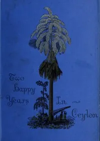 Two happy years in Ceylon — C. F. Gordon Cumming