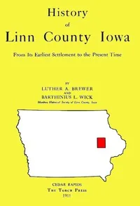 History of Linn County Iowa / From Its Earliest Settlement to the Present Time [1911] — Luther Albertus Brewer