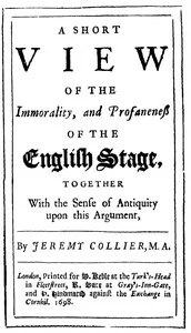 A Short View of the Immorality, and Profaneness of the English Stage / Together with the Sense of Antiquity on this Argument — Jeremy Collier