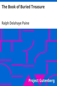 The Book of Buried Treasure / Being a True History of the Gold, Jewels, and Plate of Pirates, Galleons, etc., which are sought for to this day — Ralph Delahaye Paine