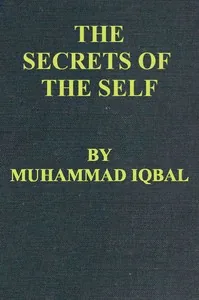 The Secrets of the Self (Asrar-i Khudi) — A Philosophical Poem — Muhammad, Sir Iqbal