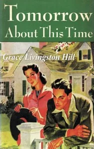 Tomorrow about this time — Grace Livingston Hill