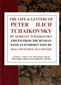 The Life & Letters of Peter Ilich Tchaikovsky — Modest Chaikovskii