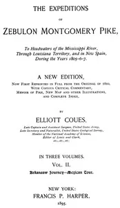 The Expeditions of Zebulon Montgomery Pike, Volume 2 (of 3) / To Headwaters of the Mississippi River Through Louisiana Territory, and in New Spain, During the Years 1805-6-7. — Elliott Coues