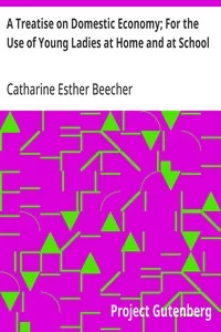 A Treatise on Domestic Economy; For the Use of Young Ladies at Home and at School — Catharine Esther Beecher