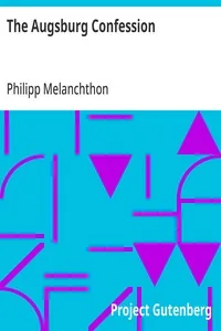 The Augsburg Confession / The confession of faith, which was submitted to His Imperial Majesty Charles V at the diet of Augsburg in the year 1530 — Philipp Melanchthon