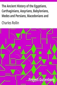 The Ancient History of the Egyptians, Carthaginians, Assyrians, Babylonians, Medes and Persians, Macedonians and Grecians (Vol. 1 of 6) — Charles Rollin
