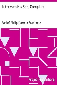 Letters to His Son, Complete / On the Fine Art of Becoming a Man of the World and a Gentleman — Philip Dormer Stanhope, Earl of Chesterfield