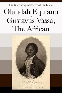 The Interesting Narrative of the Life of Olaudah Equiano, Or Gustavus Vassa, The African / Written By Himself — Olaudah Equiano