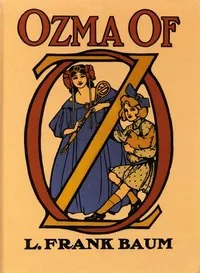 Ozma of Oz / A Record of Her Adventures with Dorothy Gale of Kansas, the Yellow Hen, the Scarecrow, the Tin Woodman, Tiktok, the Cowardly Lion, and the Hungry Tiger; Besides Other Good People too Numerous to Mention Faithfully Recorded Herein — L. Frank Baum