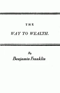 Franklin's Way to Wealth; or, "Poor Richard Improved" — Benjamin Franklin