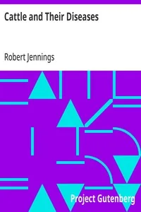 Cattle and Their Diseases / Embracing Their History and Breeds, Crossing and Breeding, and Feeding and Management; with the Diseases to Which They Are Subject, and the Remedies Best Adapted to Their Cure — Robert Jennings