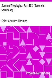 Summa Theologica, Part II-II (Secunda Secundae) / Translated by Fathers of the English Dominican Province — Aquinas, Saint Thomas