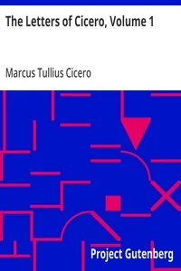 The Letters of Cicero, Volume 1 / The Whole Extant Correspodence in Chronological Order — Marcus Tullius Cicero