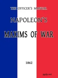The Officer's Manual: Napoleon's Maxims of War — Emperor of the French Napoleon I