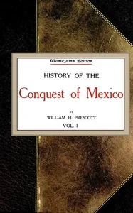 History of the Conquest of Mexico; vol. 1/4 — William Hickling Prescott