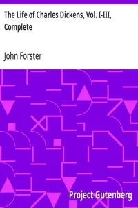 The Life of Charles Dickens, Vol. I-III, Complete — John Forster