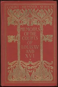 Memoirs of the Courts of Louis XV and XVI. — Complete / Being secret memoirs of Madame Du Hausset, lady's maid to Madame de Pompadour, and of the Princess Lamballe — Mme. Du Hausset