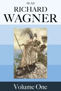 My Life — Volume 1 — Richard Wagner